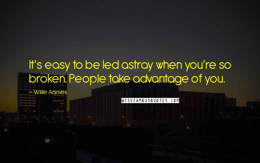 Willie Aames Quotes: It's easy to be led astray when you're so broken. People take advantage of you.