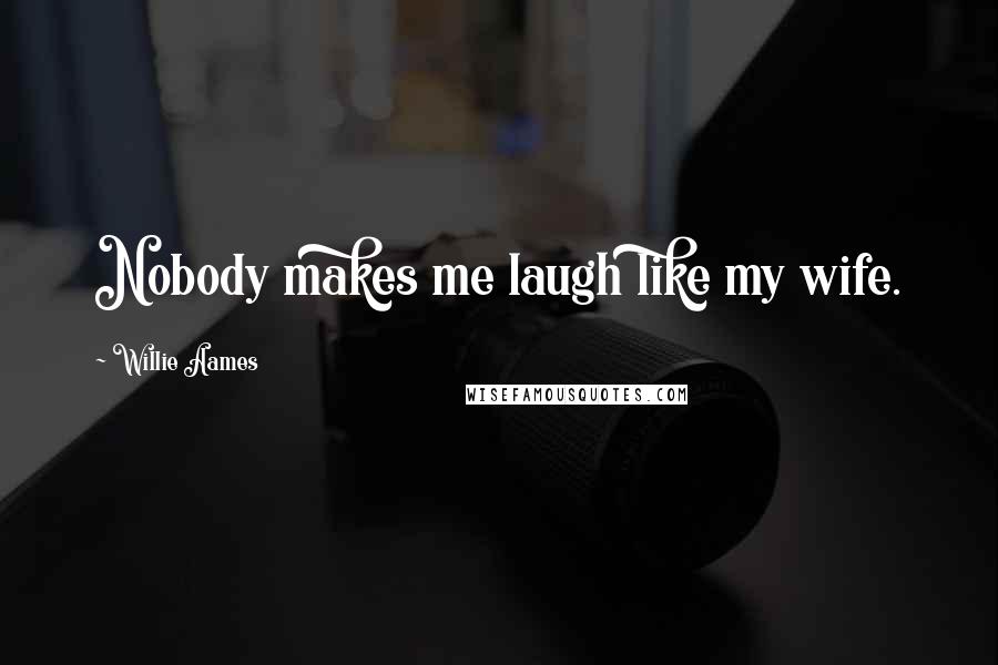 Willie Aames Quotes: Nobody makes me laugh like my wife.