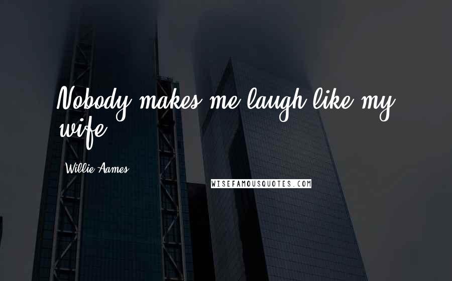 Willie Aames Quotes: Nobody makes me laugh like my wife.