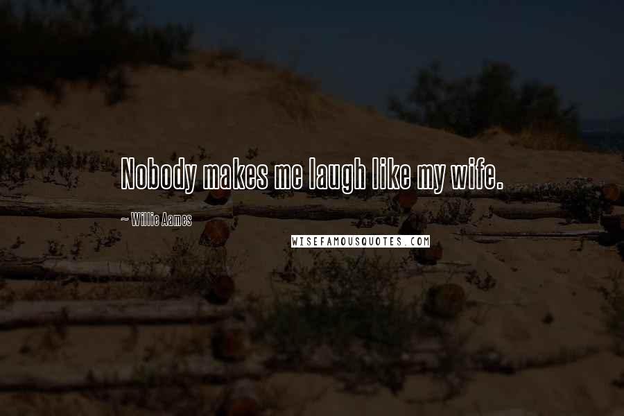 Willie Aames Quotes: Nobody makes me laugh like my wife.