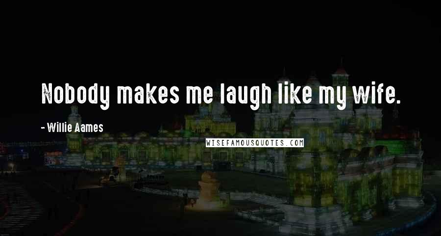 Willie Aames Quotes: Nobody makes me laugh like my wife.