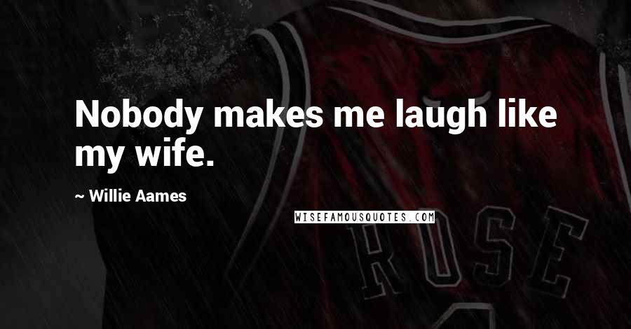 Willie Aames Quotes: Nobody makes me laugh like my wife.