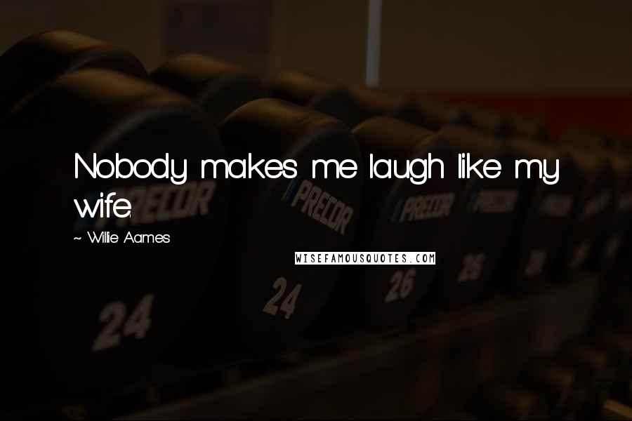 Willie Aames Quotes: Nobody makes me laugh like my wife.