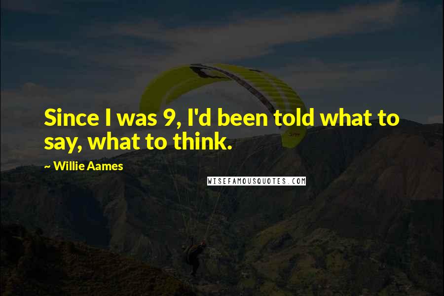 Willie Aames Quotes: Since I was 9, I'd been told what to say, what to think.