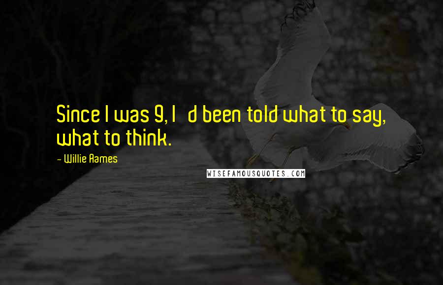 Willie Aames Quotes: Since I was 9, I'd been told what to say, what to think.