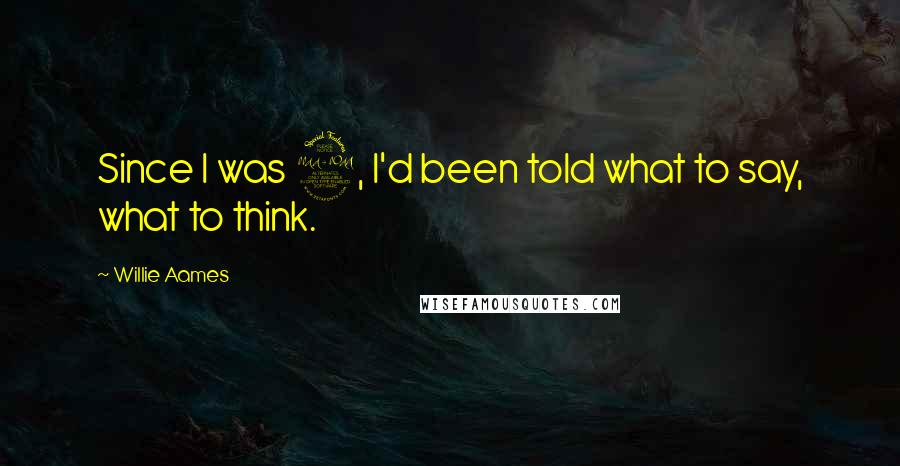 Willie Aames Quotes: Since I was 9, I'd been told what to say, what to think.