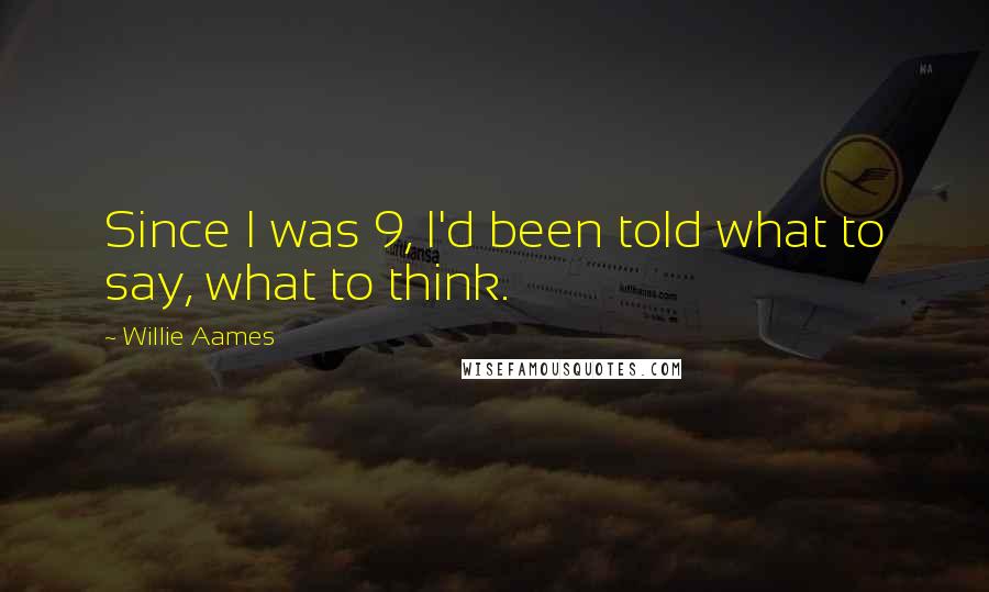 Willie Aames Quotes: Since I was 9, I'd been told what to say, what to think.