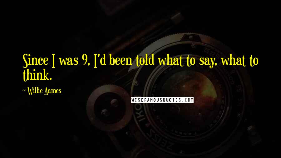 Willie Aames Quotes: Since I was 9, I'd been told what to say, what to think.