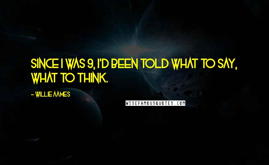 Willie Aames Quotes: Since I was 9, I'd been told what to say, what to think.