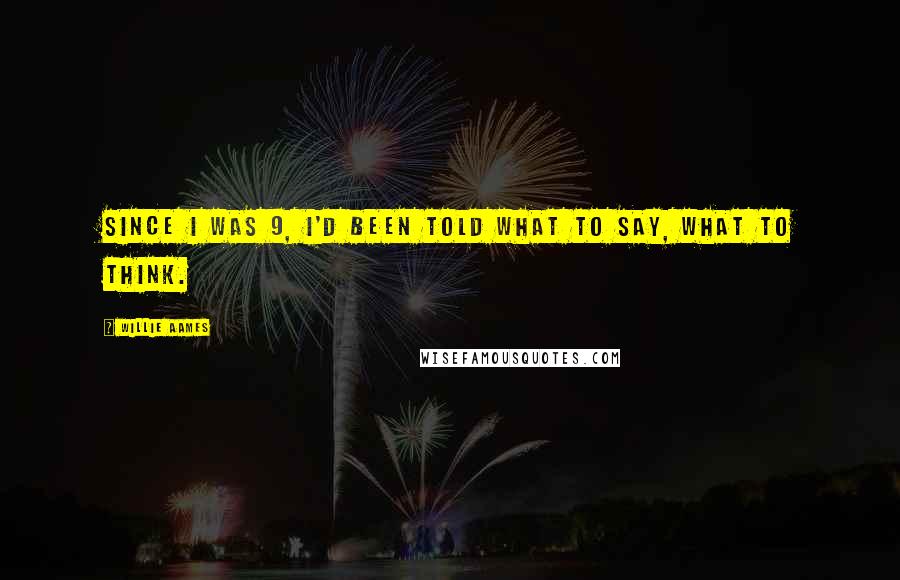 Willie Aames Quotes: Since I was 9, I'd been told what to say, what to think.