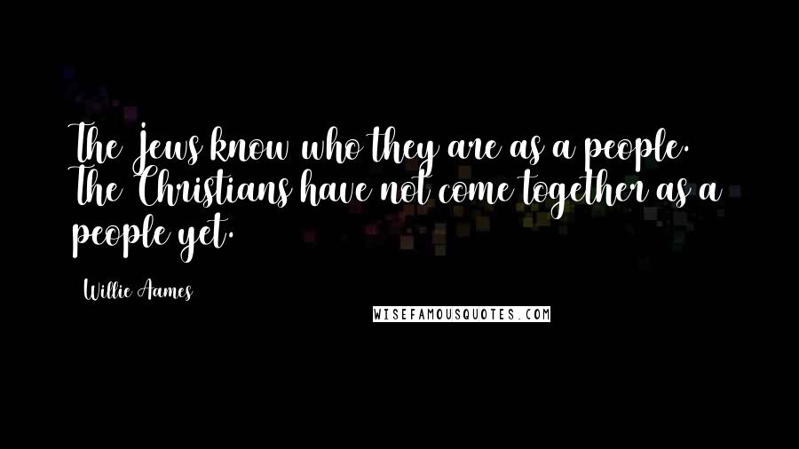 Willie Aames Quotes: The Jews know who they are as a people. The Christians have not come together as a people yet.