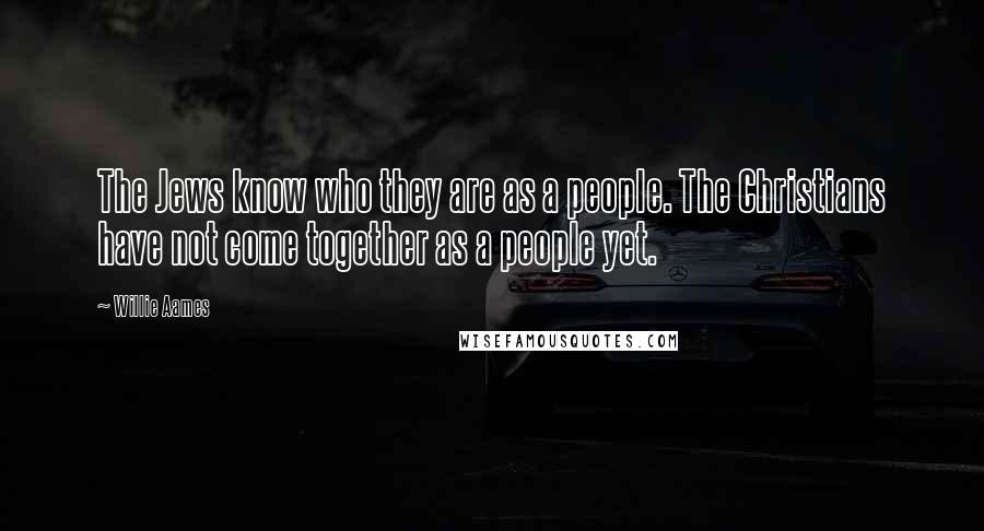 Willie Aames Quotes: The Jews know who they are as a people. The Christians have not come together as a people yet.