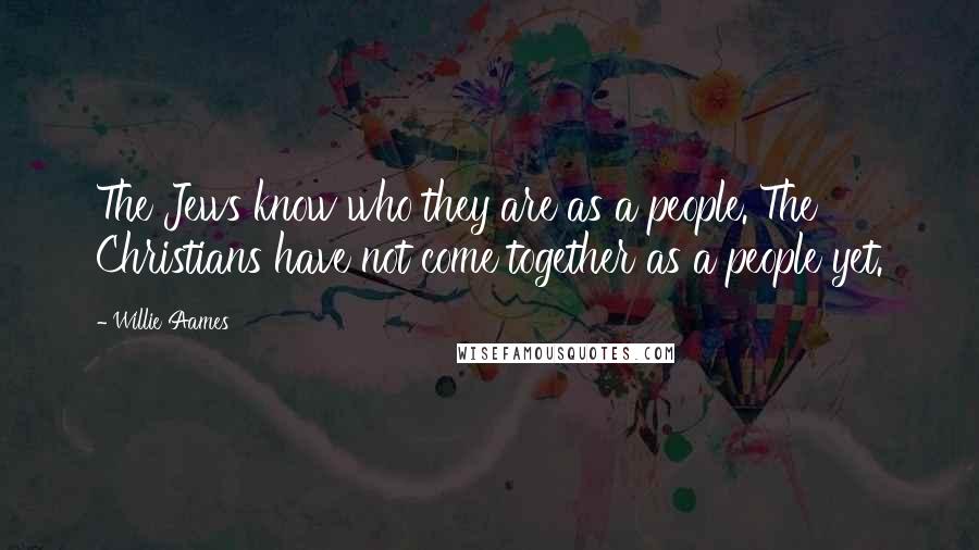 Willie Aames Quotes: The Jews know who they are as a people. The Christians have not come together as a people yet.