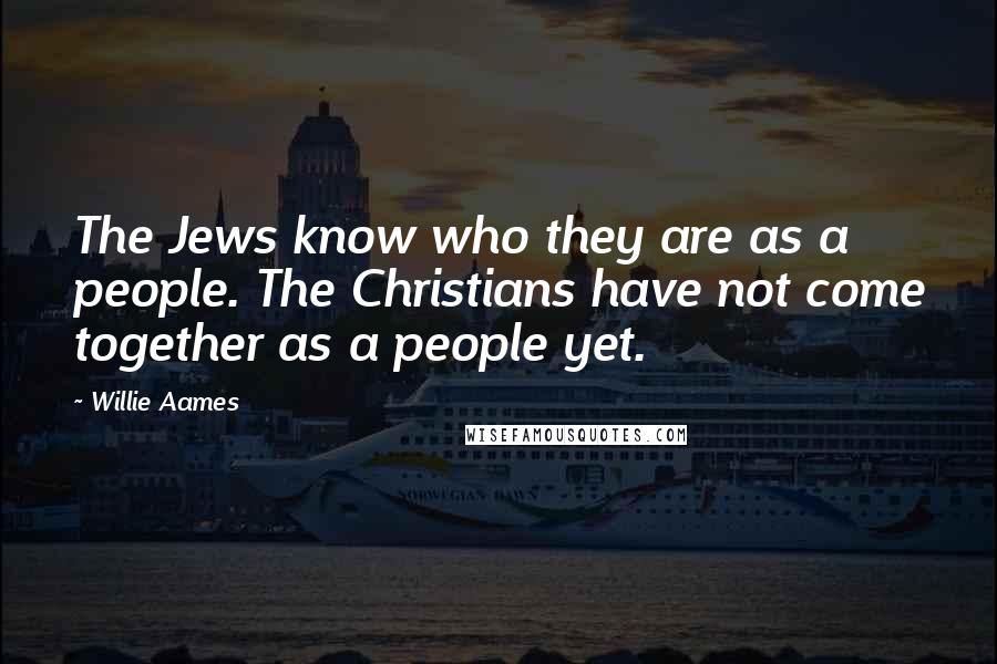 Willie Aames Quotes: The Jews know who they are as a people. The Christians have not come together as a people yet.