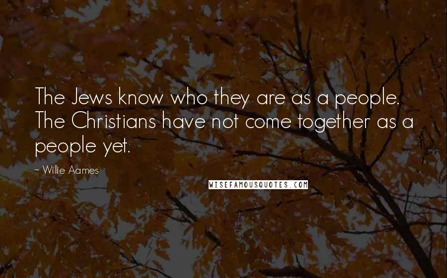 Willie Aames Quotes: The Jews know who they are as a people. The Christians have not come together as a people yet.