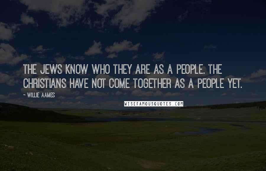 Willie Aames Quotes: The Jews know who they are as a people. The Christians have not come together as a people yet.