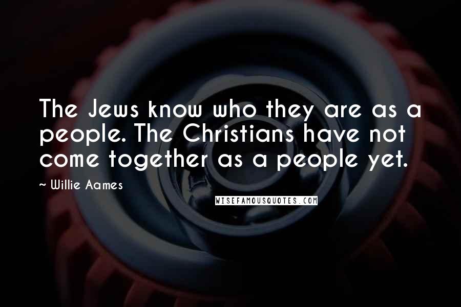 Willie Aames Quotes: The Jews know who they are as a people. The Christians have not come together as a people yet.