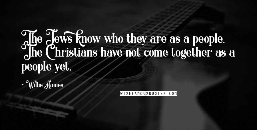 Willie Aames Quotes: The Jews know who they are as a people. The Christians have not come together as a people yet.