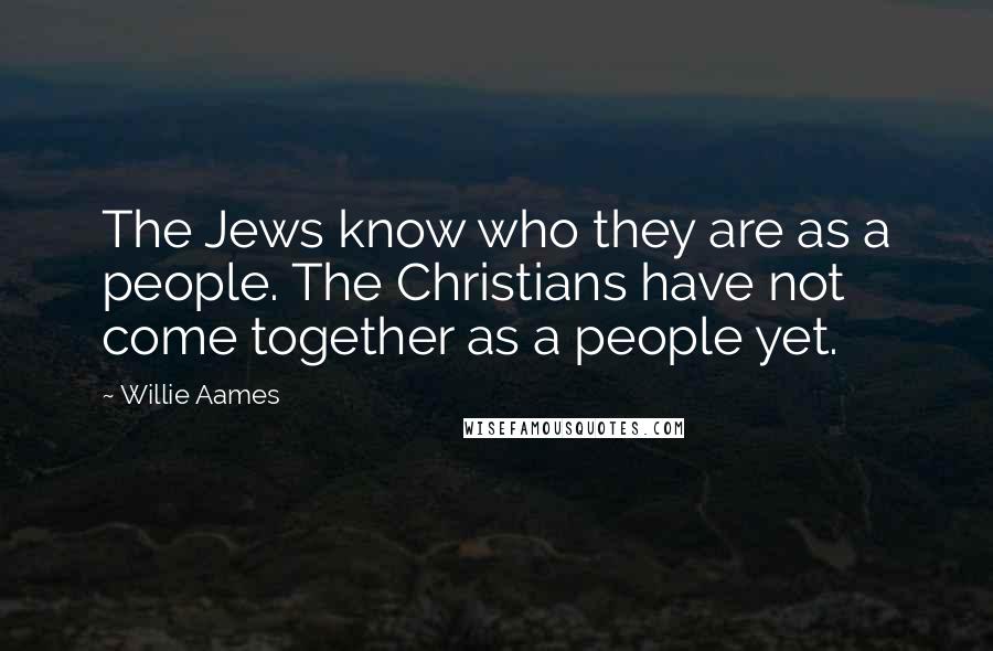 Willie Aames Quotes: The Jews know who they are as a people. The Christians have not come together as a people yet.