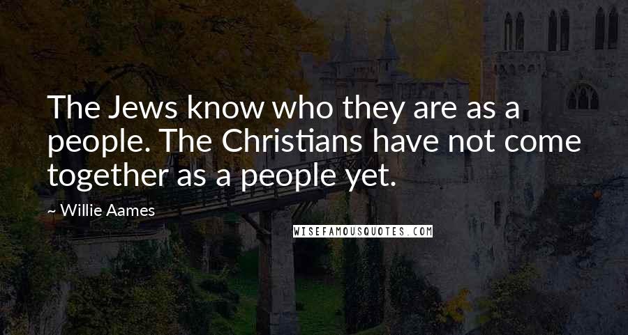 Willie Aames Quotes: The Jews know who they are as a people. The Christians have not come together as a people yet.