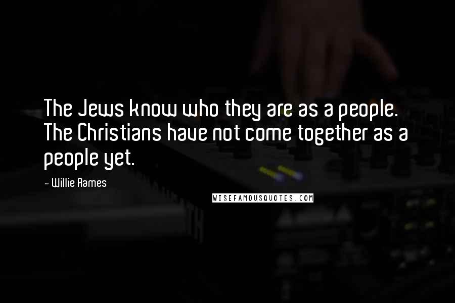 Willie Aames Quotes: The Jews know who they are as a people. The Christians have not come together as a people yet.