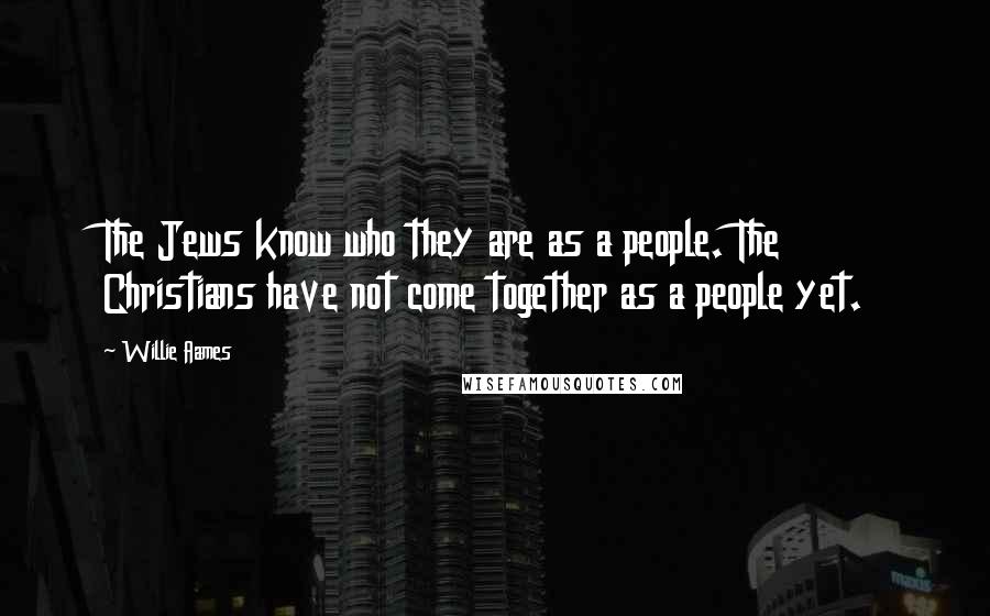 Willie Aames Quotes: The Jews know who they are as a people. The Christians have not come together as a people yet.