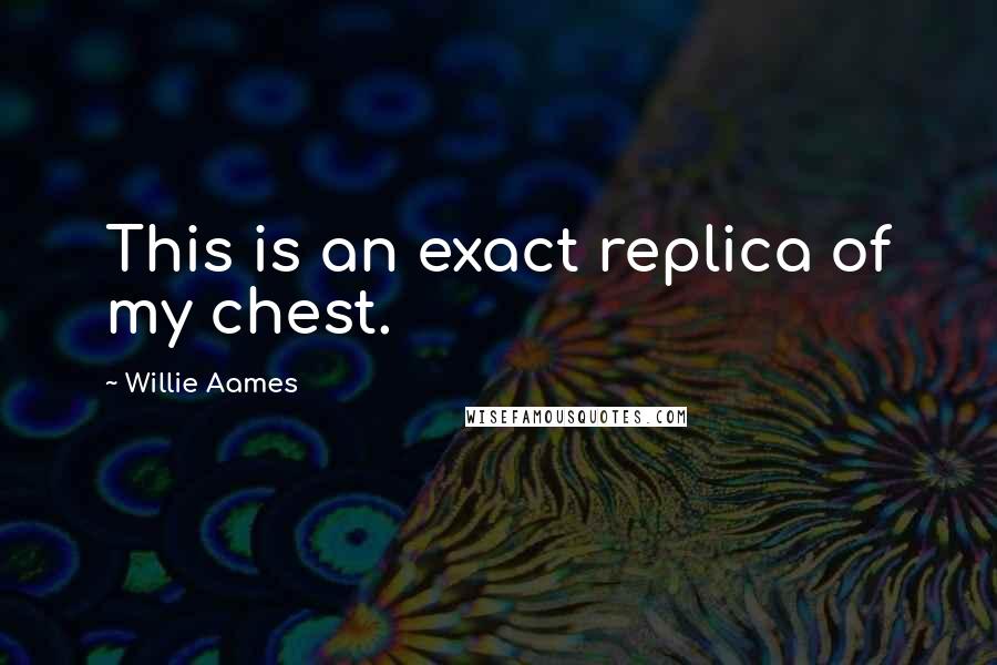 Willie Aames Quotes: This is an exact replica of my chest.