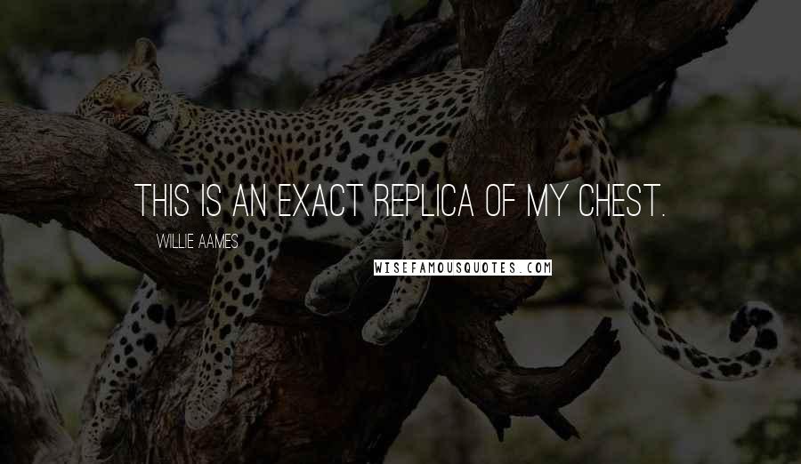 Willie Aames Quotes: This is an exact replica of my chest.