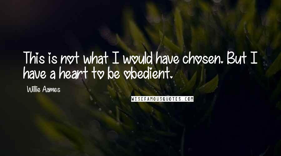 Willie Aames Quotes: This is not what I would have chosen. But I have a heart to be obedient.