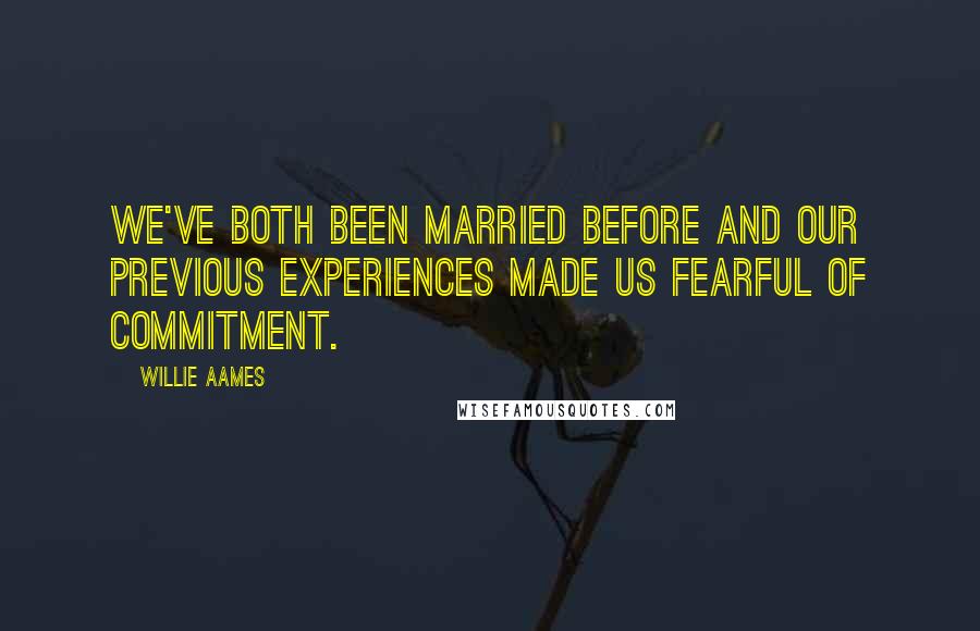 Willie Aames Quotes: We've both been married before and our previous experiences made us fearful of commitment.