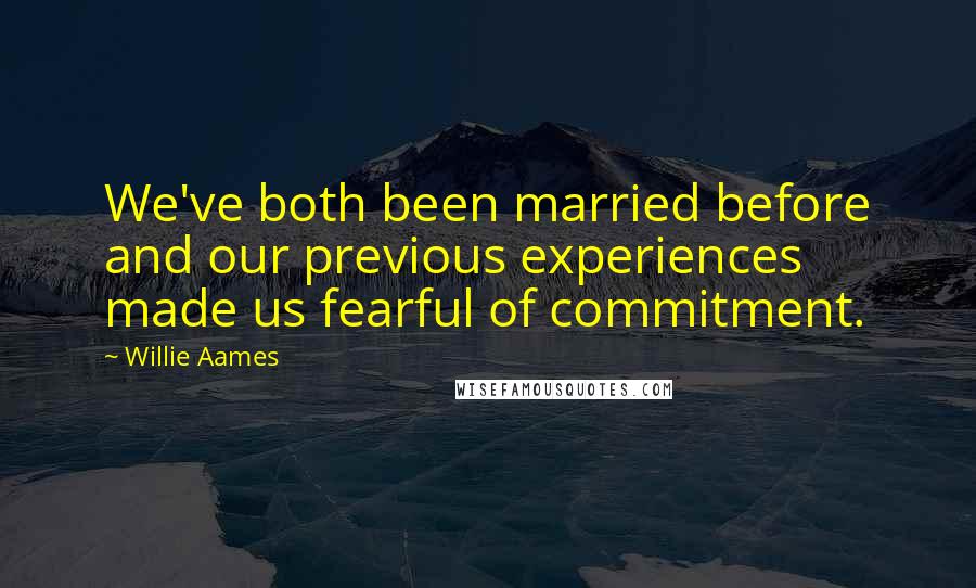 Willie Aames Quotes: We've both been married before and our previous experiences made us fearful of commitment.