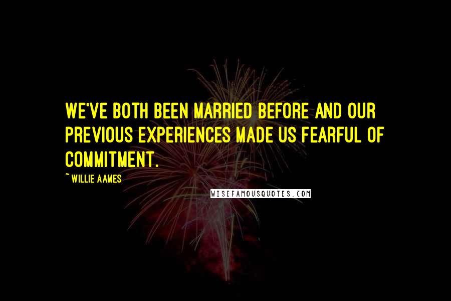 Willie Aames Quotes: We've both been married before and our previous experiences made us fearful of commitment.