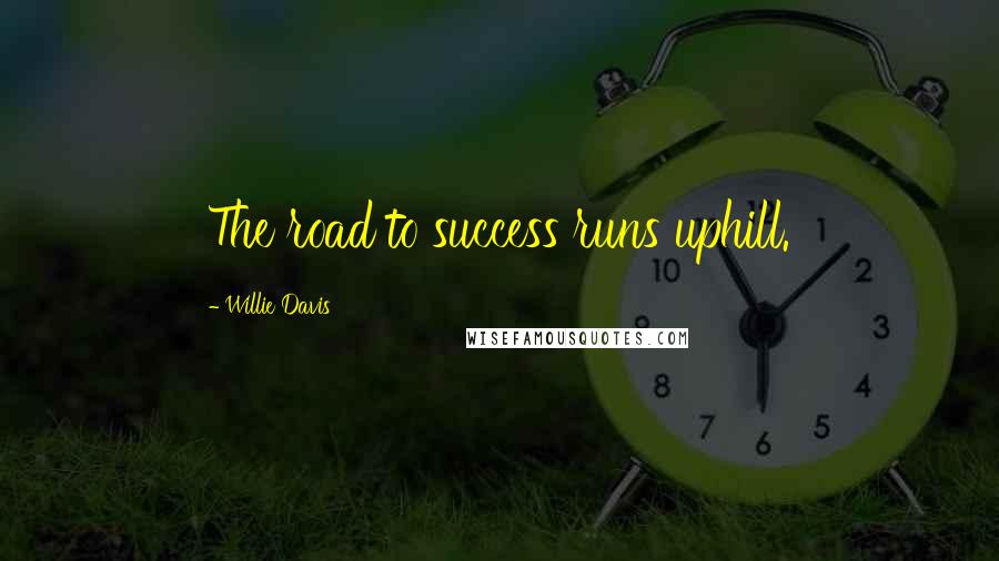 Willie Davis Quotes: The road to success runs uphill.