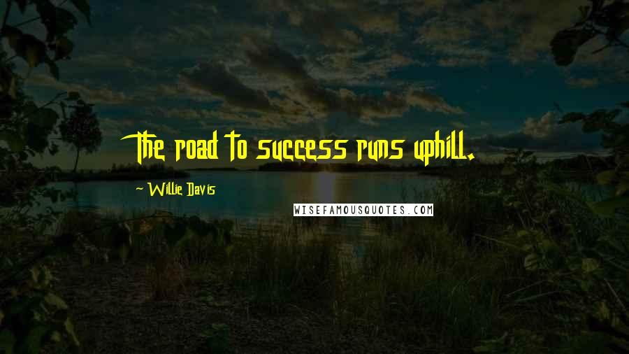 Willie Davis Quotes: The road to success runs uphill.