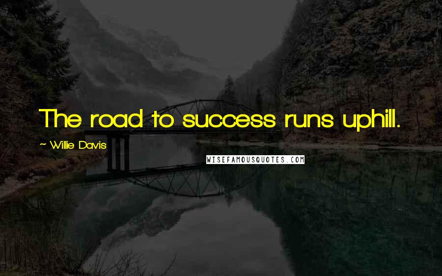 Willie Davis Quotes: The road to success runs uphill.