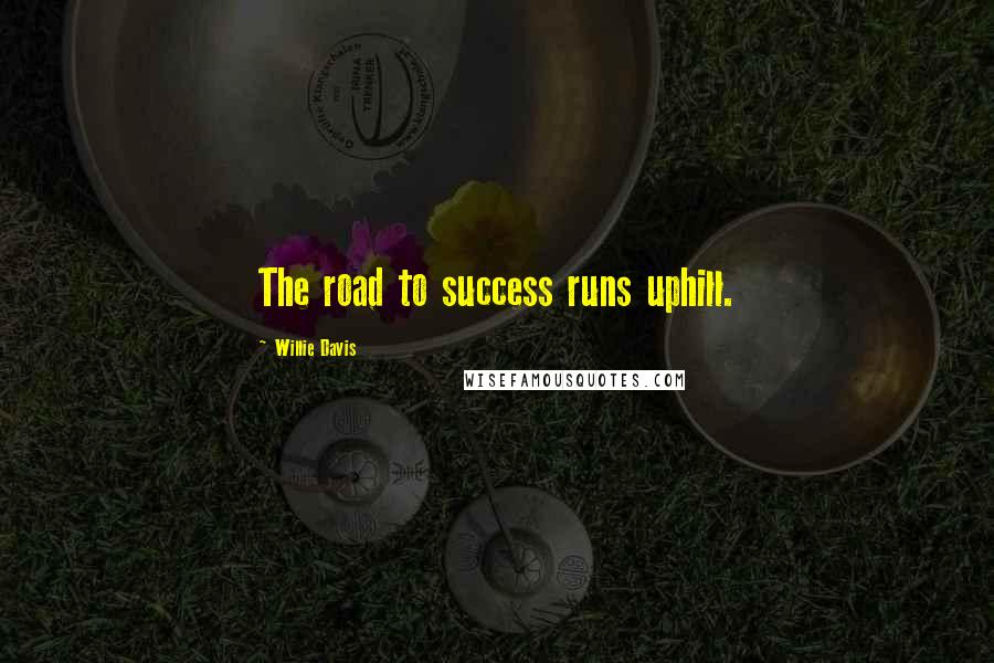 Willie Davis Quotes: The road to success runs uphill.