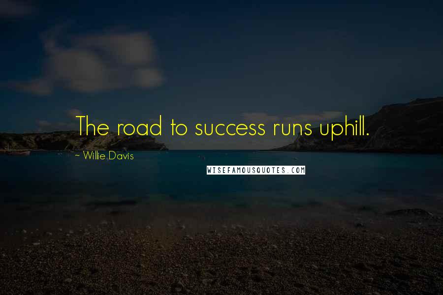 Willie Davis Quotes: The road to success runs uphill.