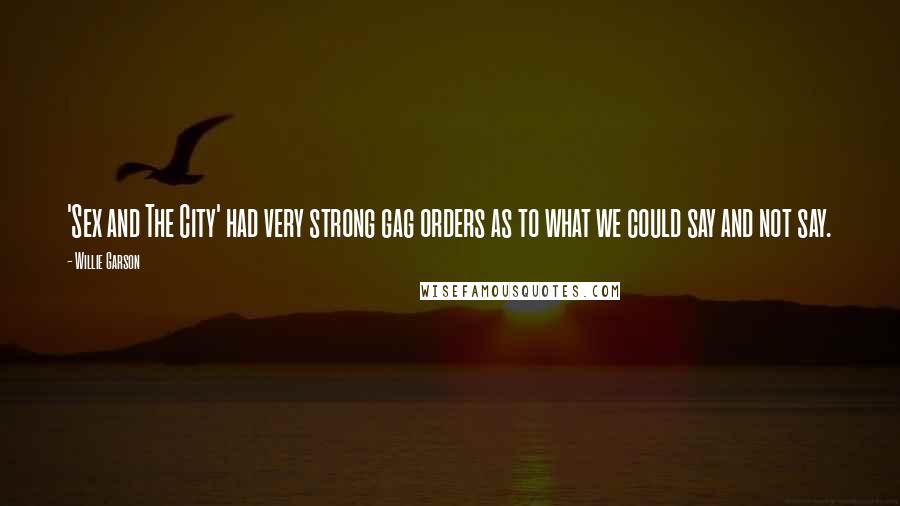 Willie Garson Quotes: 'Sex and The City' had very strong gag orders as to what we could say and not say.