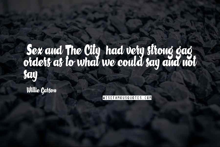 Willie Garson Quotes: 'Sex and The City' had very strong gag orders as to what we could say and not say.