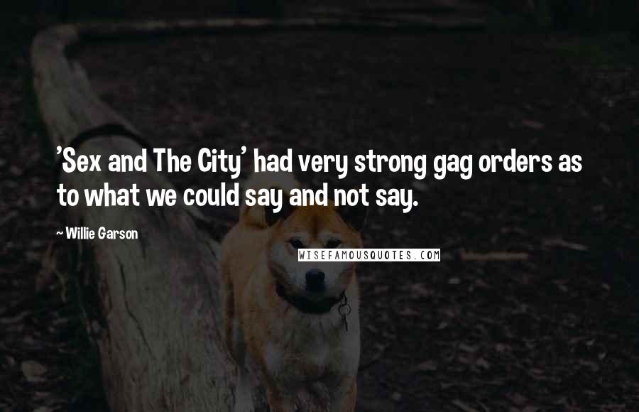 Willie Garson Quotes: 'Sex and The City' had very strong gag orders as to what we could say and not say.