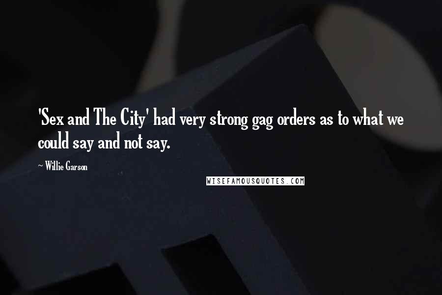 Willie Garson Quotes: 'Sex and The City' had very strong gag orders as to what we could say and not say.