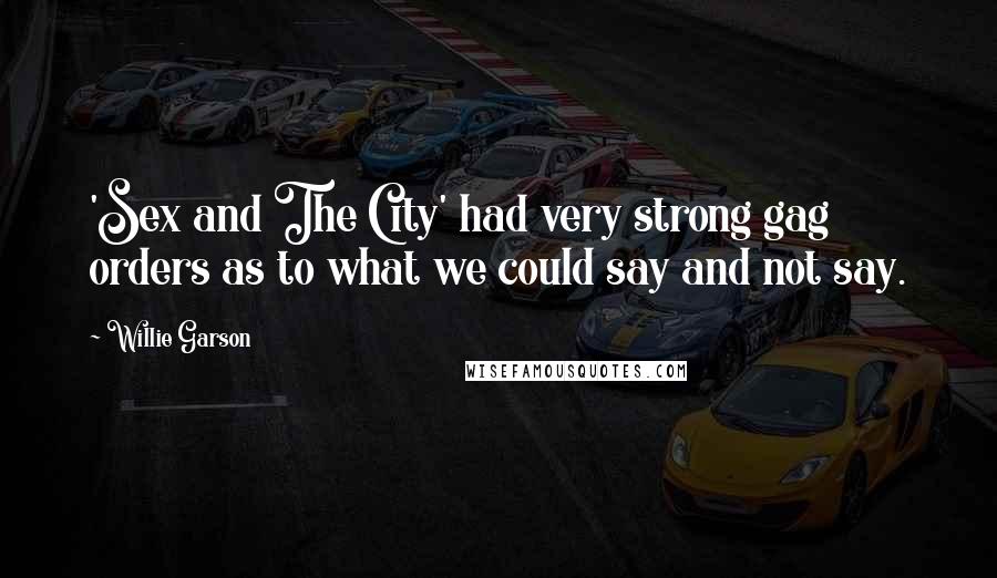 Willie Garson Quotes: 'Sex and The City' had very strong gag orders as to what we could say and not say.