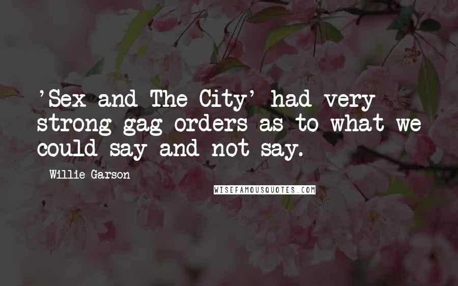 Willie Garson Quotes: 'Sex and The City' had very strong gag orders as to what we could say and not say.