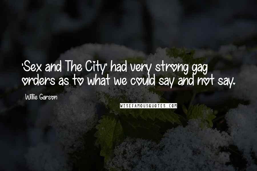 Willie Garson Quotes: 'Sex and The City' had very strong gag orders as to what we could say and not say.