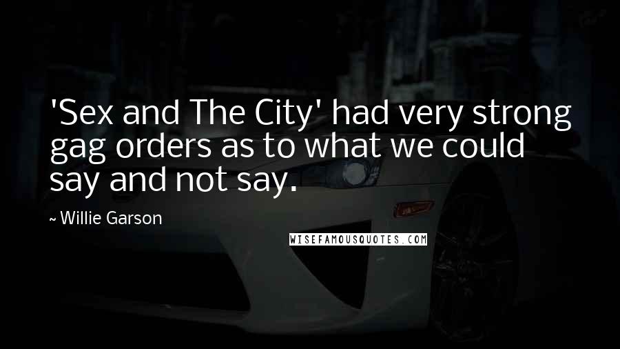 Willie Garson Quotes: 'Sex and The City' had very strong gag orders as to what we could say and not say.