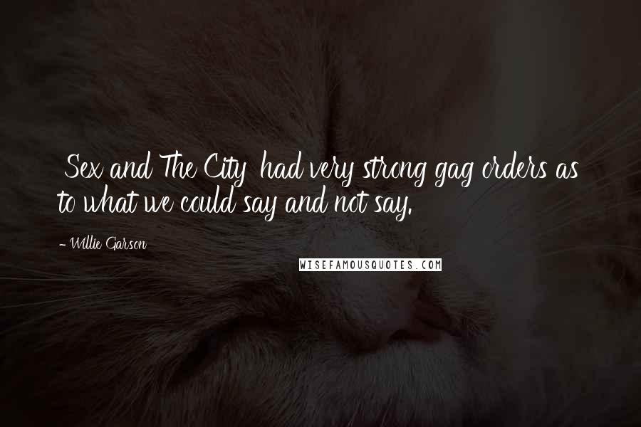 Willie Garson Quotes: 'Sex and The City' had very strong gag orders as to what we could say and not say.