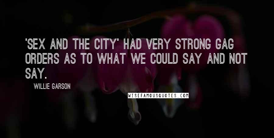 Willie Garson Quotes: 'Sex and The City' had very strong gag orders as to what we could say and not say.