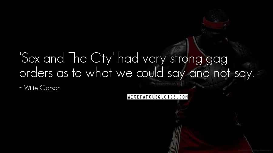 Willie Garson Quotes: 'Sex and The City' had very strong gag orders as to what we could say and not say.