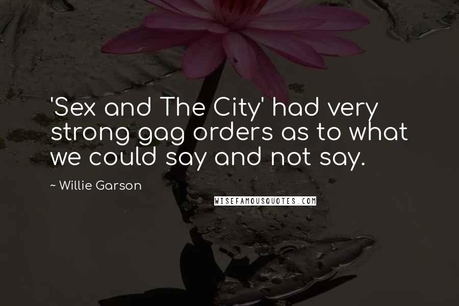 Willie Garson Quotes: 'Sex and The City' had very strong gag orders as to what we could say and not say.