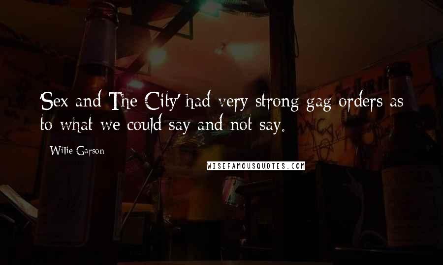 Willie Garson Quotes: 'Sex and The City' had very strong gag orders as to what we could say and not say.